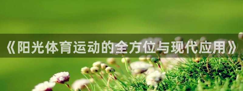betway亚洲官网app：《阳光体育运动的全方位与现代应用》